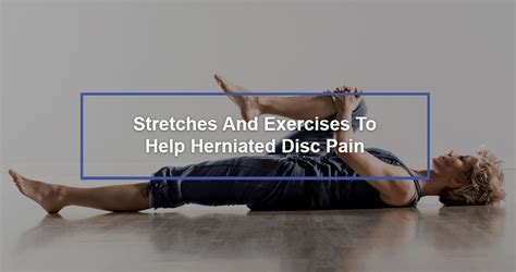 Exercises and Stretches for Herniated Disc Pain .